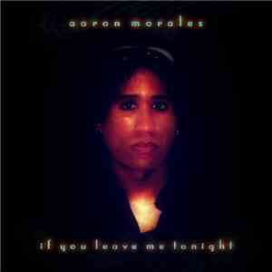 Aaron Morales - If You Leave Me Tonight download free