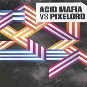 Acid Mafia Vs Pixelord - Acid Mafia Vs Pixelord download free