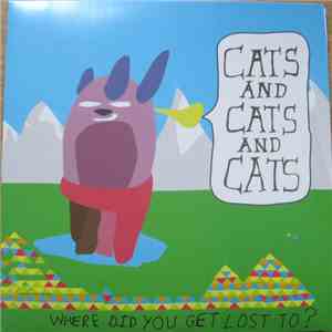 Cats And Cats And Cats - Where Did You Get Lost To? download free