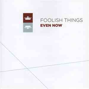 Foolish Things - Even Now download free