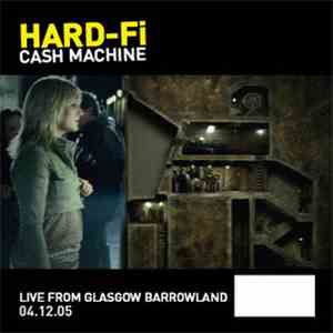 Hard-Fi - Cash Machine (Live From Glasgow Barrowland 04.12.05) download free
