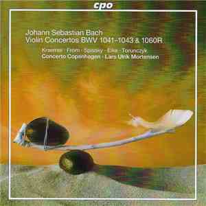Johann Sebastian Bach - Kraemer, From, Spissky, Eike, Torunczyk, Concerto Copenhagen, Lars Ulrik Mortensen - Violin Concertos BWV 1041-1043 & 1060R download free