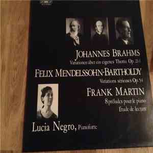 Johannes Brahms, Felix Mendelssohn-Bartholdy, Frank Martin , Lucia Negro - Variationen Über Ein Eigenes Thema Op. 21:1 / Variations Sérieuses Op. 54 / 8 Préludes Pour Le Piano / Étude De Lecture download free