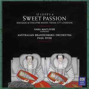 Sara Macliver, Australian Brandenburg Orchestra, Paul Dyer - If Love's A Sweet Passion: Masque & Theatre Music From C17 London download free