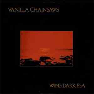Vanilla Chainsaws - Wine Dark Sea download free